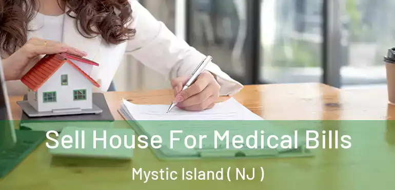  Sell House For Medical Bills Mystic Island ( NJ )