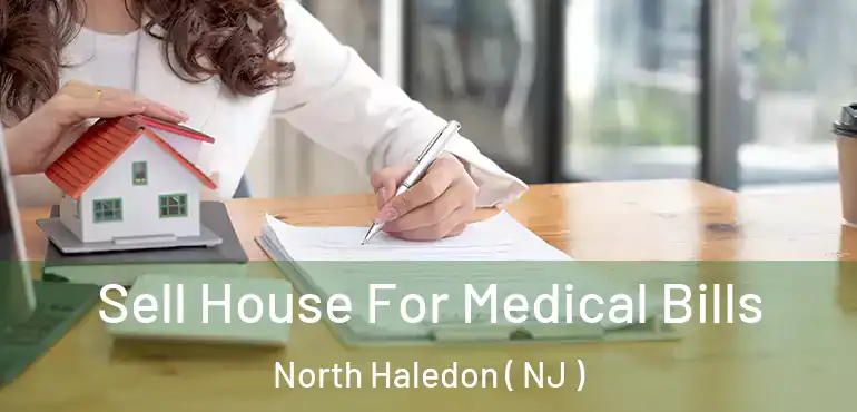  Sell House For Medical Bills North Haledon ( NJ )