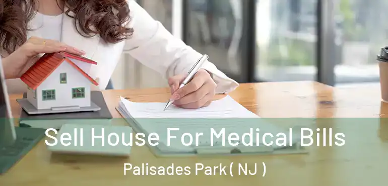  Sell House For Medical Bills Palisades Park ( NJ )