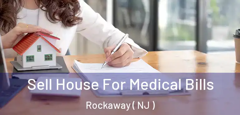  Sell House For Medical Bills Rockaway ( NJ )