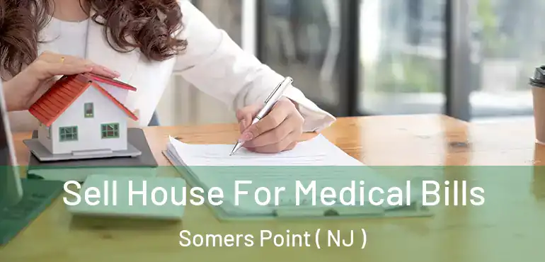  Sell House For Medical Bills Somers Point ( NJ )