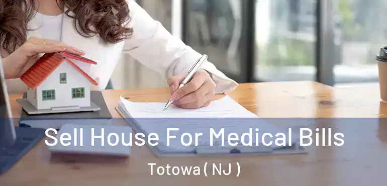  Sell House For Medical Bills Totowa ( NJ )
