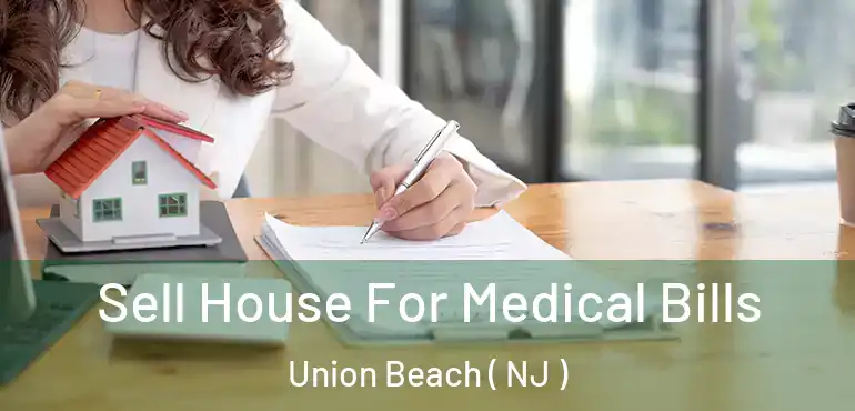  Sell House For Medical Bills Union Beach ( NJ )