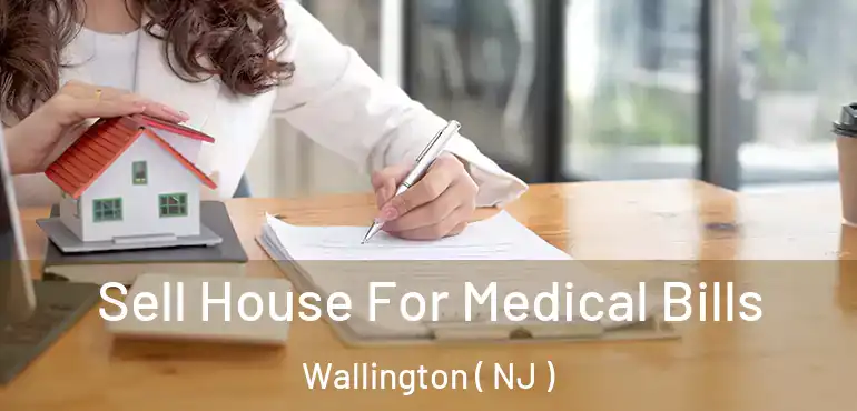  Sell House For Medical Bills Wallington ( NJ )