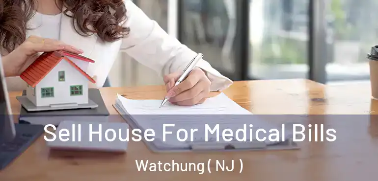  Sell House For Medical Bills Watchung ( NJ )