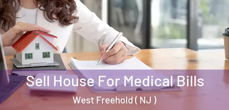  Sell House For Medical Bills West Freehold ( NJ )