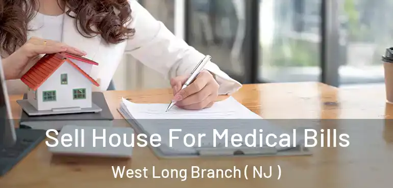 Sell House For Medical Bills West Long Branch ( NJ )