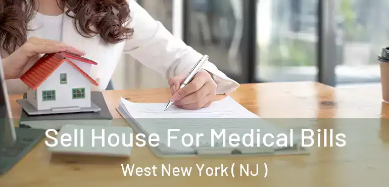  Sell House For Medical Bills West New York ( NJ )