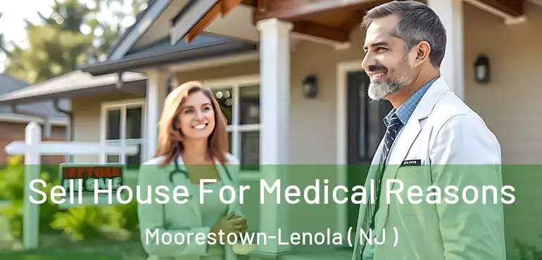  Sell House For Medical Reasons Moorestown-Lenola ( NJ )