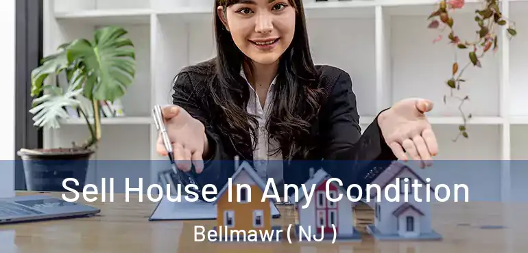  Sell House In Any Condition Bellmawr ( NJ )