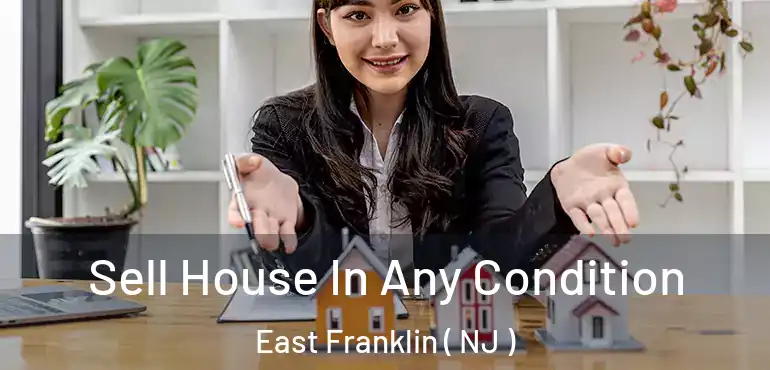 Sell House In Any Condition East Franklin ( NJ )