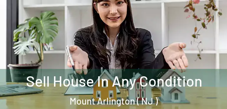  Sell House In Any Condition Mount Arlington ( NJ )