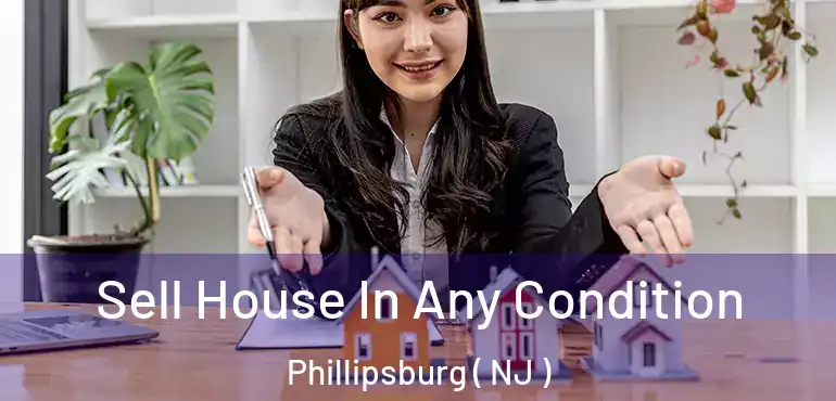  Sell House In Any Condition Phillipsburg ( NJ )