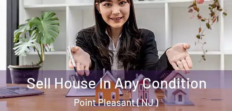  Sell House In Any Condition Point Pleasant ( NJ )