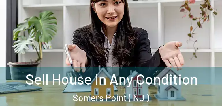  Sell House In Any Condition Somers Point ( NJ )