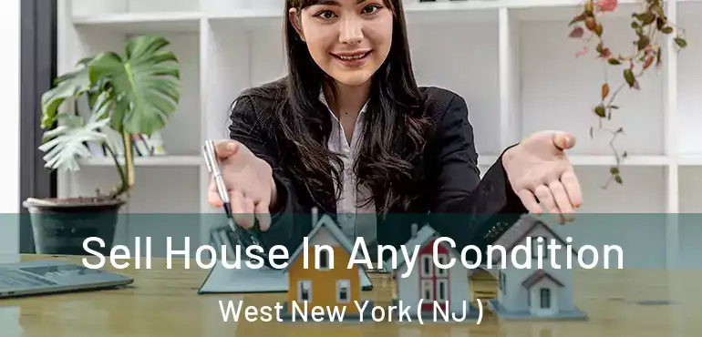  Sell House In Any Condition West New York ( NJ )