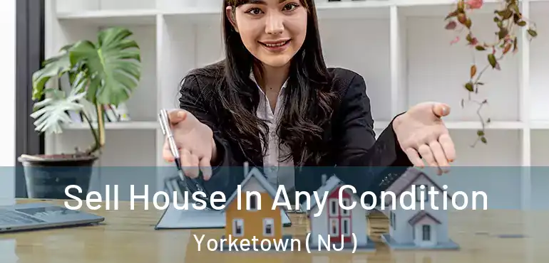  Sell House In Any Condition Yorketown ( NJ )
