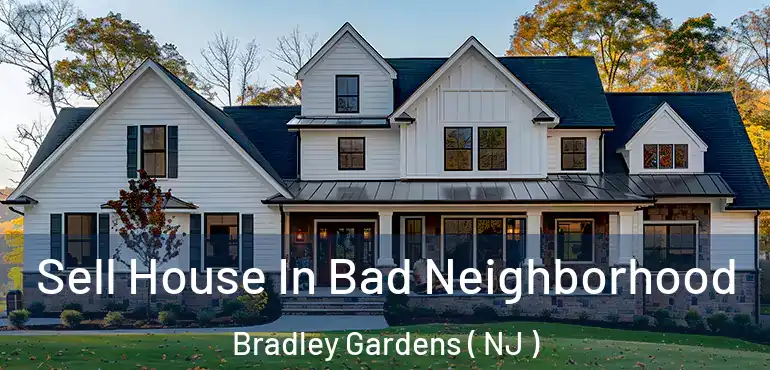  Sell House In Bad Neighborhood Bradley Gardens ( NJ )