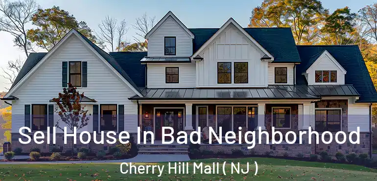  Sell House In Bad Neighborhood Cherry Hill Mall ( NJ )
