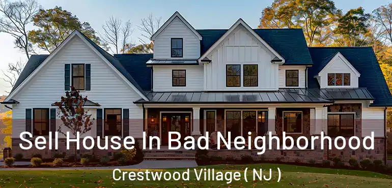 Sell House In Bad Neighborhood Crestwood Village ( NJ )