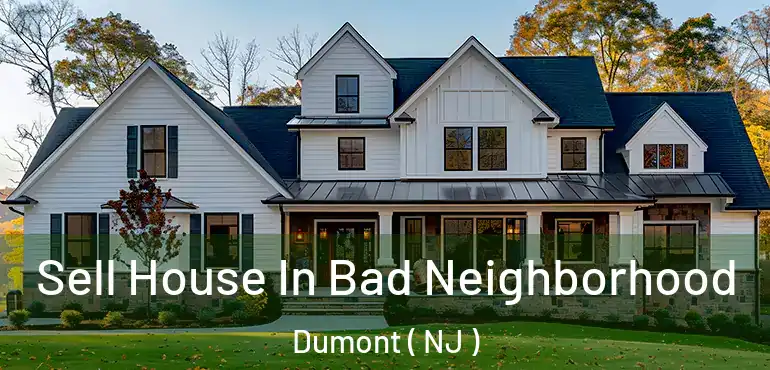  Sell House In Bad Neighborhood Dumont ( NJ )
