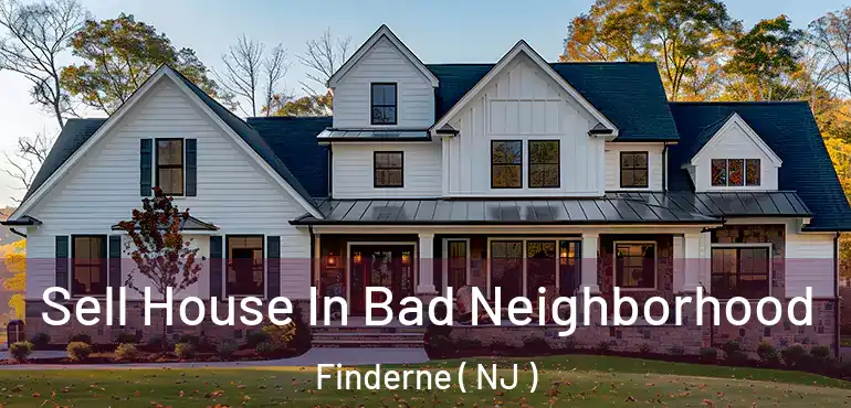  Sell House In Bad Neighborhood Finderne ( NJ )