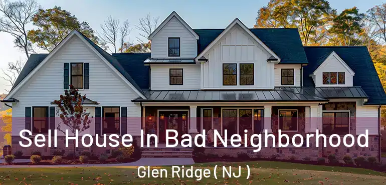  Sell House In Bad Neighborhood Glen Ridge ( NJ )