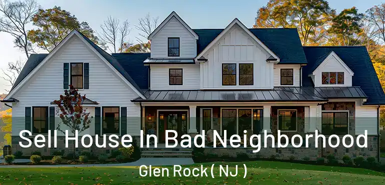  Sell House In Bad Neighborhood Glen Rock ( NJ )