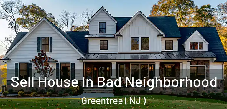  Sell House In Bad Neighborhood Greentree ( NJ )
