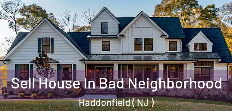  Sell House In Bad Neighborhood Haddonfield ( NJ )