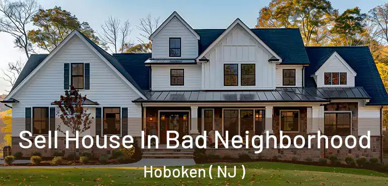  Sell House In Bad Neighborhood Hoboken ( NJ )