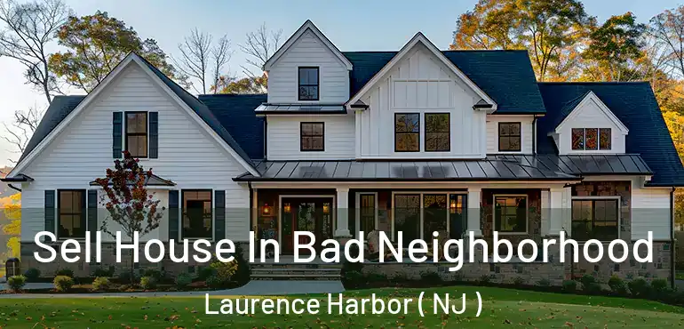  Sell House In Bad Neighborhood Laurence Harbor ( NJ )