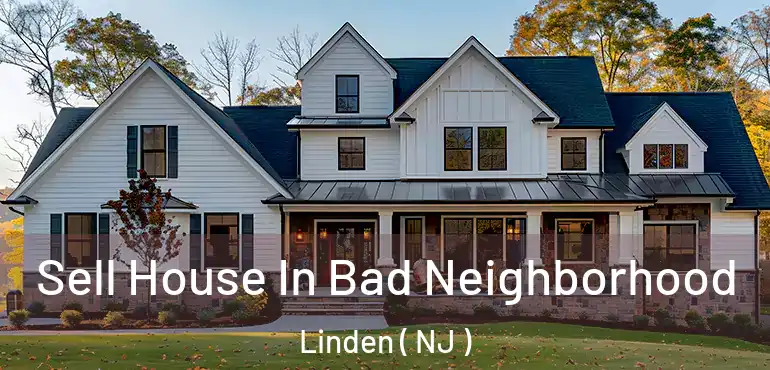  Sell House In Bad Neighborhood Linden ( NJ )
