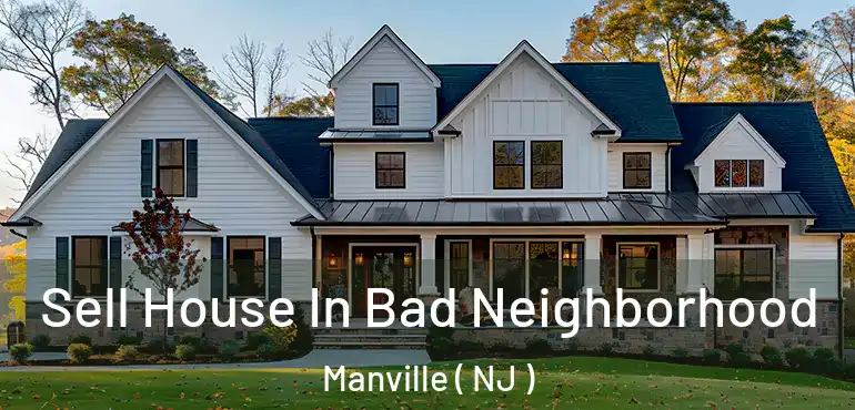  Sell House In Bad Neighborhood Manville ( NJ )