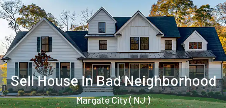  Sell House In Bad Neighborhood Margate City ( NJ )