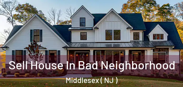  Sell House In Bad Neighborhood Middlesex ( NJ )