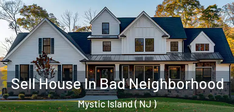  Sell House In Bad Neighborhood Mystic Island ( NJ )
