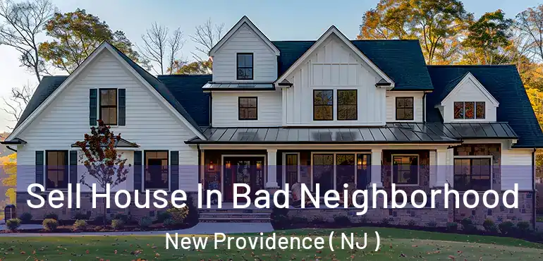  Sell House In Bad Neighborhood New Providence ( NJ )