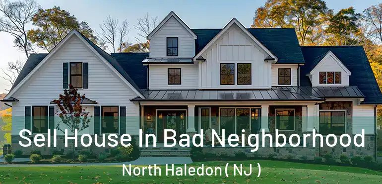  Sell House In Bad Neighborhood North Haledon ( NJ )