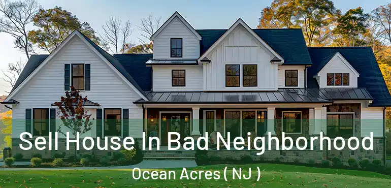  Sell House In Bad Neighborhood Ocean Acres ( NJ )