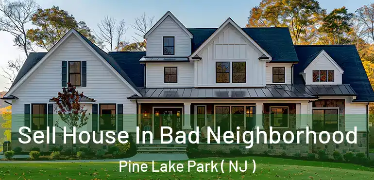  Sell House In Bad Neighborhood Pine Lake Park ( NJ )