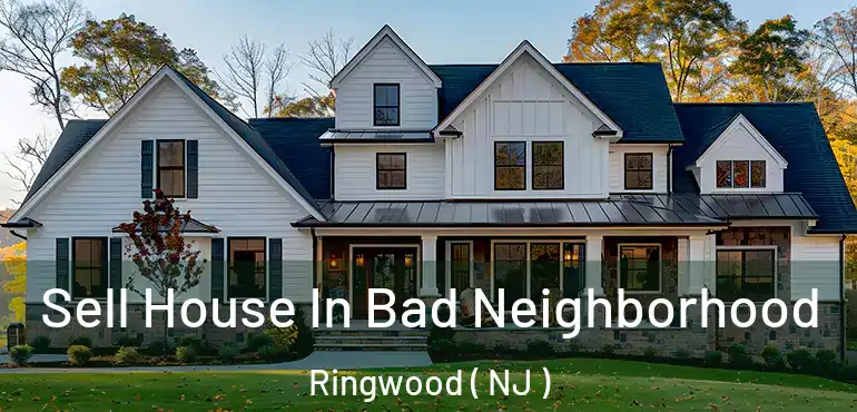  Sell House In Bad Neighborhood Ringwood ( NJ )