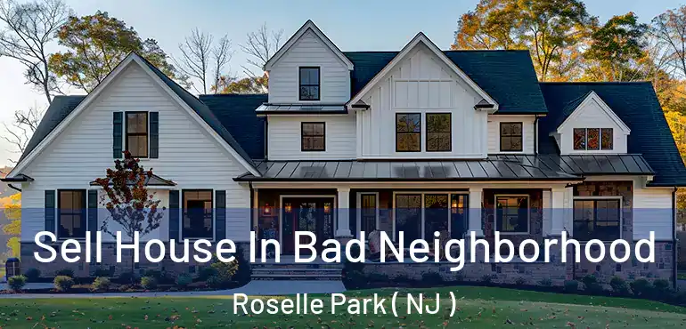  Sell House In Bad Neighborhood Roselle Park ( NJ )
