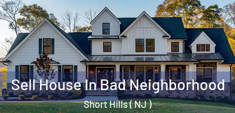  Sell House In Bad Neighborhood Short Hills ( NJ )