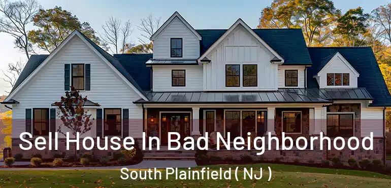  Sell House In Bad Neighborhood South Plainfield ( NJ )