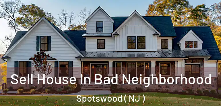  Sell House In Bad Neighborhood Spotswood ( NJ )