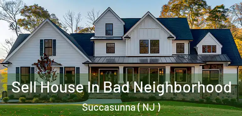 Sell House In Bad Neighborhood Succasunna ( NJ )