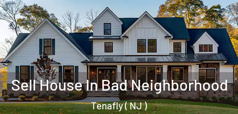  Sell House In Bad Neighborhood Tenafly ( NJ )