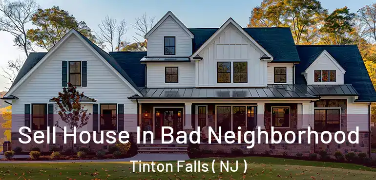  Sell House In Bad Neighborhood Tinton Falls ( NJ )