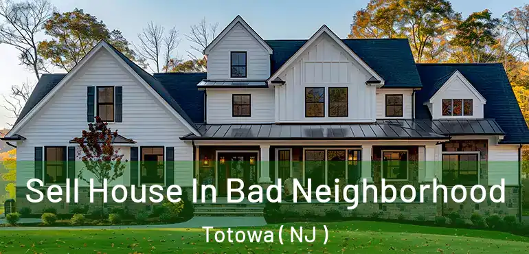  Sell House In Bad Neighborhood Totowa ( NJ )
